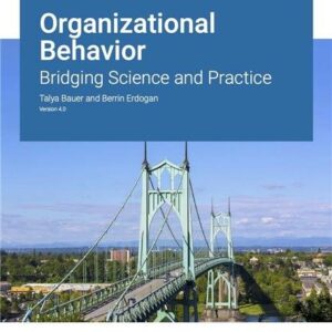 Organizational Behavior: Bridging Science and Practice Version 4.0 4th Edition by Talya Bauer, ISBN-13: 978-1453337677