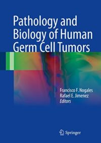Pathology and Biology of Human Germ Cell Tumors by Francisco F. Nogales, ISBN-13: 978-3662537732