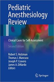 Pediatric Anesthesiology Review: Clinical Cases for Self-Assessment 2nd Edition, ISBN-13: 978-3319484471