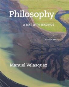 Philosophy: A Text with Readings 13th Edition by Manuel Velasquez, ISBN-13: 978-1305410473