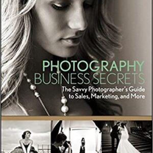 Photography Business Secrets: The Savvy Photographer's Guide to Sales, Marketing, and More, ISBN-13: 978-1118488409