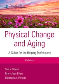 Physical Change and Aging: A Guide for Helping Professions 7th Edition by Sue V. Saxon, ISBN-13: 978-0826150554