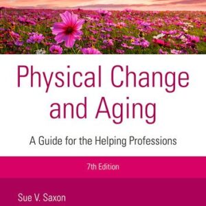 Physical Change and Aging: A Guide for Helping Professions 7th Edition by Sue V. Saxon, ISBN-13: 978-0826150554