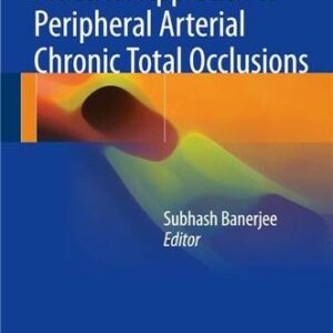 Practical Approach to Peripheral Arterial Chronic Total Occlusions by Subhash Banerjee, ISBN-13: 978-9811030529