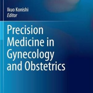 Precision Medicine in Gynecology and Obstetrics by Ikuo Konishi, ISBN-13: 978-9811024887