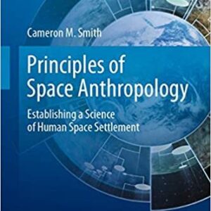 Principles of Space Anthropology by Cameron M. Smith, ISBN-13: 978-3030250195
