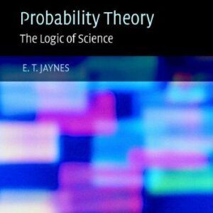 Probability Theory: The Logic of Science by E. T. Jaynes, ISBN-13: 978-0521592710