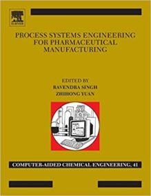 Process Systems Engineering for Pharmaceutical Manufacturing by Ravendra Singh, ISBN-13: 978-0444639639
