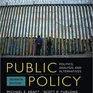 Public Policy: Politics, Analysis, and Alternatives 7th Edition by Michael E. Kraft, ISBN-13: 978-1544374611