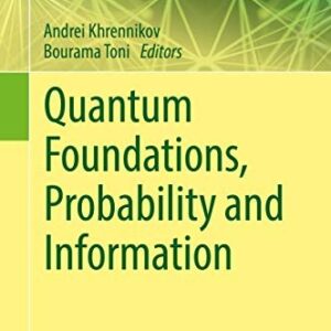 Quantum Foundations, Probability and Information by Andrei Khrennikov, ISBN-13: 978-3319749709