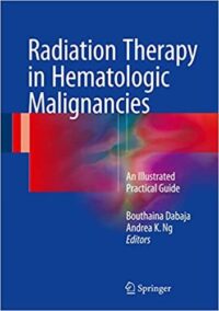 Radiation Therapy in Hematologic Malignancies: An Illustrated Practical Guide, ISBN-13: 978-3319426136
