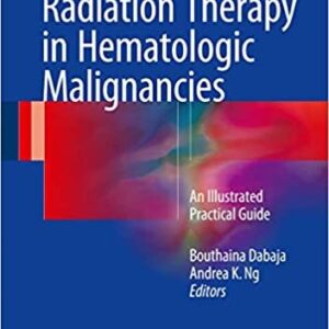 Radiation Therapy in Hematologic Malignancies: An Illustrated Practical Guide, ISBN-13: 978-3319426136