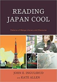 Reading Japan Cool: Patterns of Manga Literacy and Discourse by John E. Ingulsrud, ISBN-13: 978-0739127544