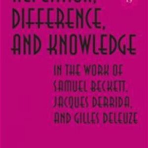 Repetition, Difference, and Knowledge in the Work of Samuel Beckett, Jacques Derrida, and Gilles Deleuze, ISBN-13: 978-1433103759