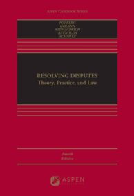 Resolving Disputes: Theory, Practice, and Law 4th Edition by Jay Folberg, ISBN-13: 978-1543809084