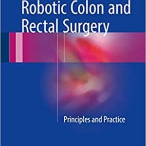 Robotic Colon and Rectal Surgery: Principles and Practice, ISBN-13: 978-3319432540