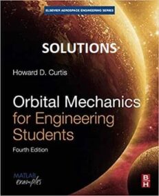 SOLUTIONS MANUAL to accompany Orbital Mechanics for Engineering Students 4th Edition, ISBN-13: 978-0128240250