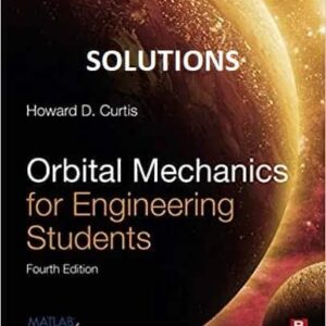 SOLUTIONS MANUAL to accompany Orbital Mechanics for Engineering Students 4th Edition, ISBN-13: 978-0128240250