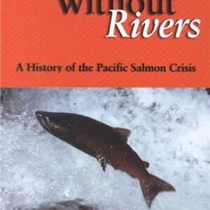 Salmon Without Rivers: A History Of The Pacific Salmon Crisis by James A. Lichatowich, ISBN-13: 978-1559633604