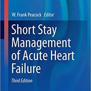 Short Stay Management of Acute Heart Failure 3rd Edition by W. Frank Peacock, ISBN-13: 978-3319440057