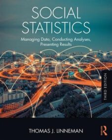 Social Statistics: Managing Data, Conducting Analyses, Presenting Results 3rd Edition, ISBN-13: 978-1138228634