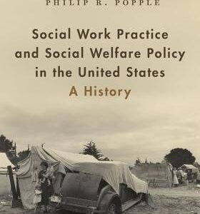 Social Work Practice and Social Welfare Policy in the United States: A History by Philip R. Popple, ISBN-13: 978-0190607326