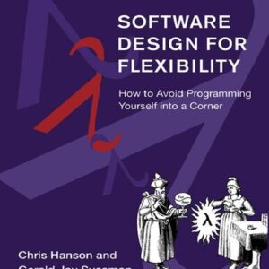 Software Design for Flexibility: How to Avoid Programming Yourself into a Corner by Chris Hanson, ISBN-13: 978-0262045490
