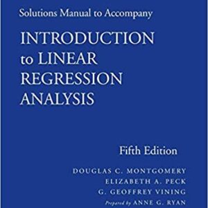 Solutions Manual to accompany Introduction to Linear Regression Analysis 5th Edition, ISBN-13: 978-1118471463
