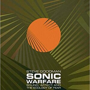 Sonic Warfare: Sound, Affect, and the Ecology of Fear by Steve Goodman, ISBN-13: 978-0262517959