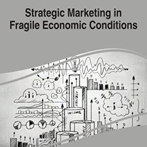 Strategic Marketing in Fragile Economic Conditions 1st Edition by Irene Samanta, ISBN-13: 978-1466662322