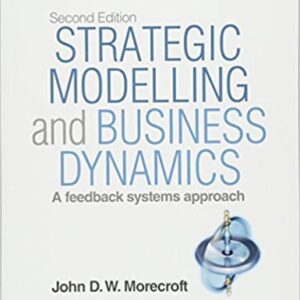Strategic Modelling and Business Dynamics 2nd Edition by John D. W. Morecroft, ISBN-13: 978-1118844687