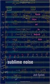 Sublime Noise: Musical Culture and the Modernist Writer by Josh Epstein, ISBN-13: 978-1421415239