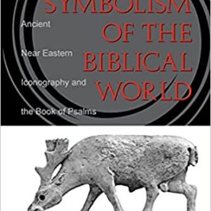Symbolism of the Biblical World: Ancient Near Eastern Iconography and the Book of Psalms