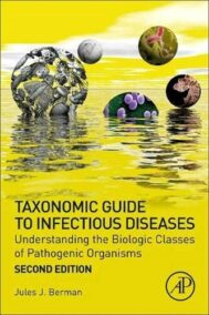 Taxonomic Guide to Infectious Diseases 2nd Edition by Jules J. Berman, ISBN-13: 978-0128175767