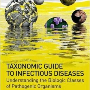 Taxonomic Guide to Infectious Diseases 2nd Edition by Jules J. Berman, ISBN-13: 978-0128175767