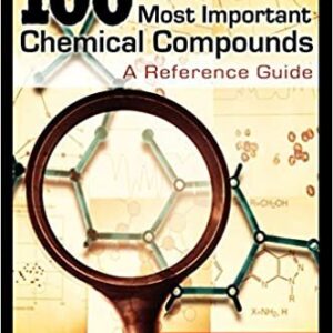 The 100 Most Important Chemical Compounds by Richard L. Myers, ISBN-13: 978-0313337581