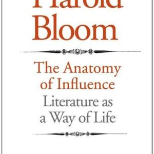 The Anatomy of Influence: Literature as a Way of Life by Harold Bloom, ISBN-13: 978-0300181449