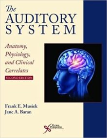 The Auditory System: Anatomy, Physiology, and Clinical Correlates 2nd Edition by Frank E. Musiek, ISBN-13: 978-1944883003