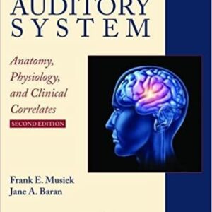 The Auditory System: Anatomy, Physiology, and Clinical Correlates 2nd Edition by Frank E. Musiek, ISBN-13: 978-1944883003