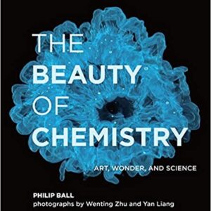 The Beauty of Chemistry: Art, Wonder, and Science by Philip Ball, ISBN-13: 978-0262044417
