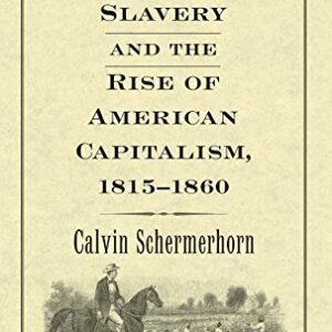 The Business of Slavery and the Rise of American Capitalism 1815–1860 by Calvin Schermerhorn, ISBN-13: 978-0300192001