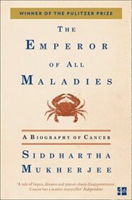 The Emperor of All Maladies: A Biography of Cancer by Siddhartha Mukherjee, ISBN-13: 978-1439107959