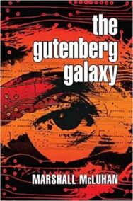 The Gutenberg Galaxy: The Making of Typographic Man by Marshall McLuhan, ISBN-13: 978-0802060419