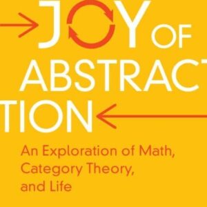 The Joy of Abstraction: An Exploration of Math, Category Theory, and Life by Eugenia Cheng, ISBN-13: 978-1108477222