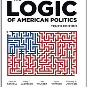 The Logic of American Politics 10th Edition by Samuel H. Kernell, ISBN-13: 978-1071815977