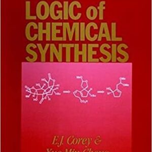 The Logic of Chemical Synthesis 1st Edition by E. J. Corey, ISBN-13: 978-0471115946