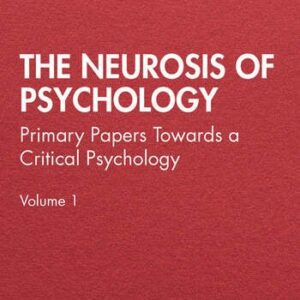 The Neurosis of Psychology: Primary Papers Towards a Critical Psychology Volume 1, ISBN-13: 978-1882670420