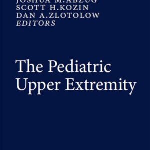 The Pediatric Upper Extremity by Joshua M. Abzug, ISBN-13: 978-1461485131