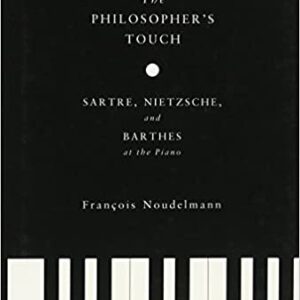 The Philosopher’s Touch: Sartre, Nietzsche, and Barthes at the Piano, ISBN-13: 978-0231153942