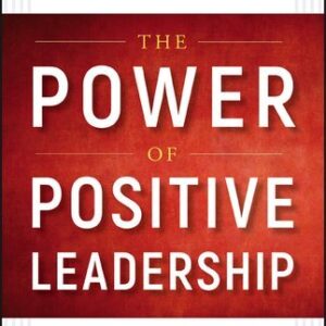 The Power of Positive Leadership 1st Edition by Jon Gordon, ISBN-13: 978-1119351979